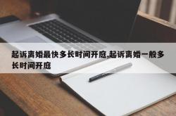 起诉离婚最快多长时间开庭,起诉离婚一般多长时间开庭
