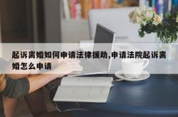 起诉离婚如何申请法律援助,申请法院起诉离婚怎么申请